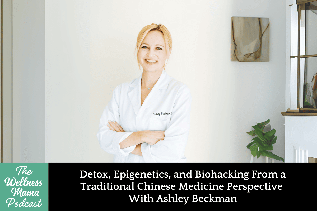 926: Detox, Epigenetics, and Biohacking from a Traditional Chinese Medicine Perspective With Ashley Beckman