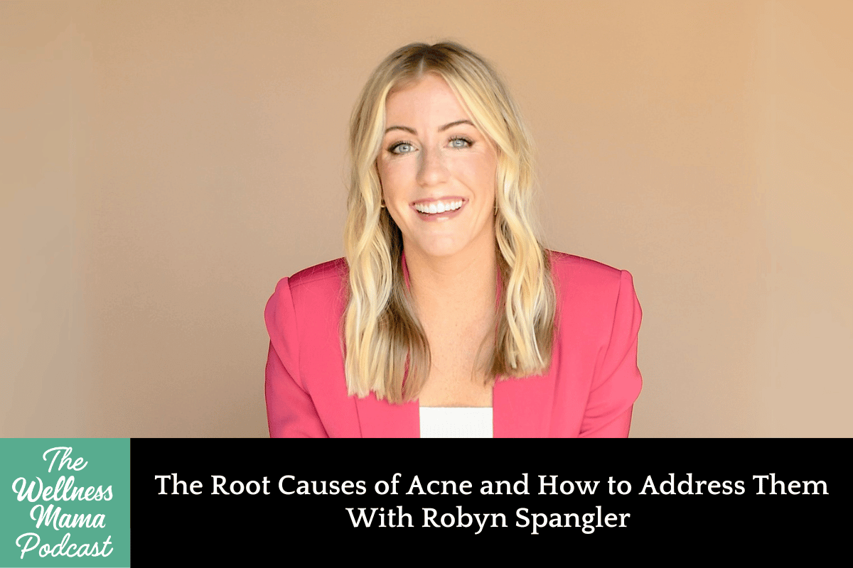 928: The Root Causes of Acne and How to Address Them With Robyn Spangler