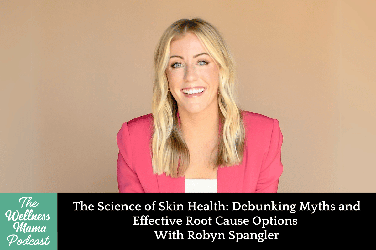 929: The Science of Skin Health: Debunking Myths and Effective Root Cause Options With Robyn Spangler
