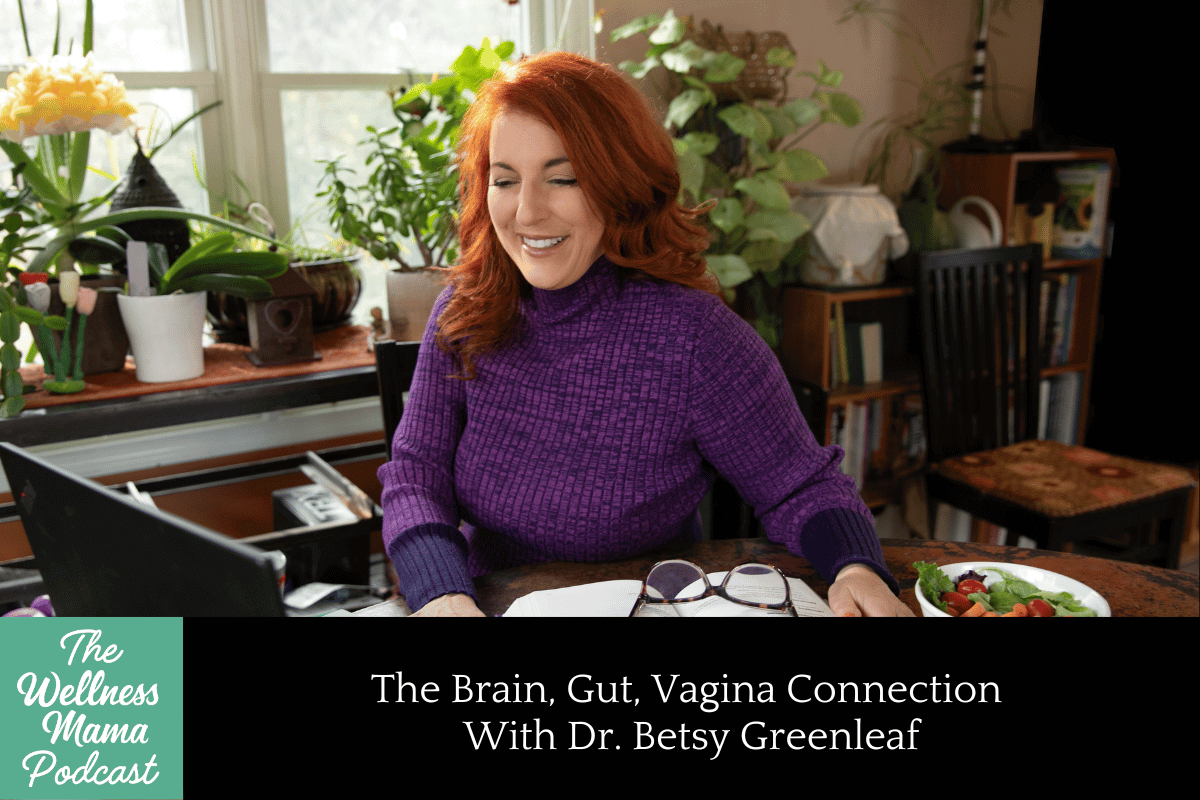 939: The Brain, Gut, Vagina Connection With Dr. Betsy Greenleaf