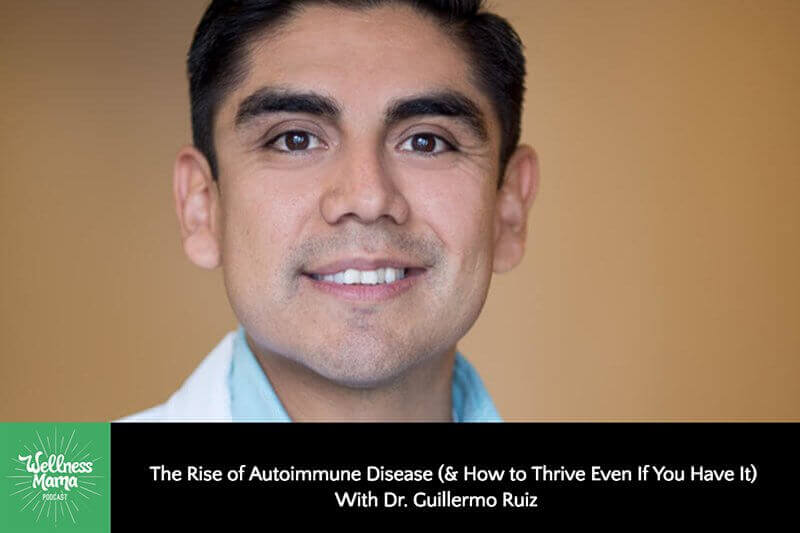 The Rise of Autoimmune Disease (& How to Thrive Even If You Have It) With Dr. Guillermo Ruiz
