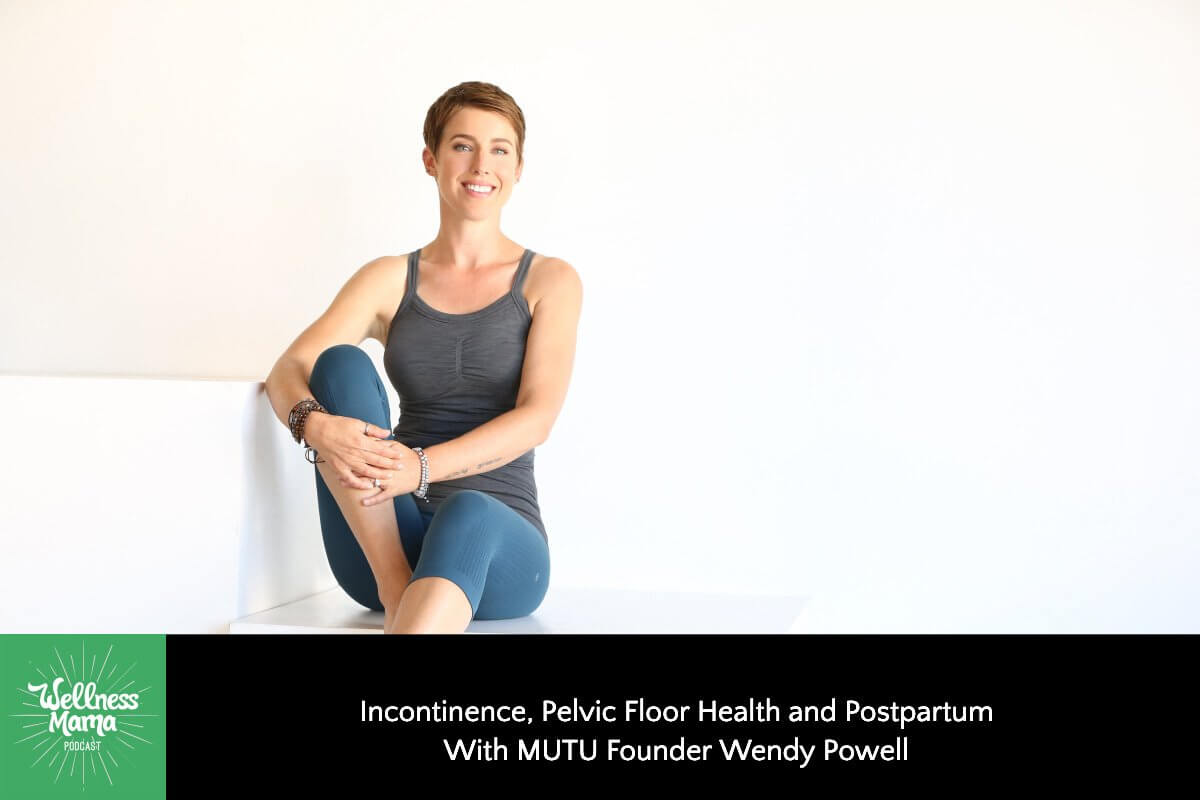Incontinence, Pelvic Floor Health and Postpartum With MUTU Founder Wendy Powell