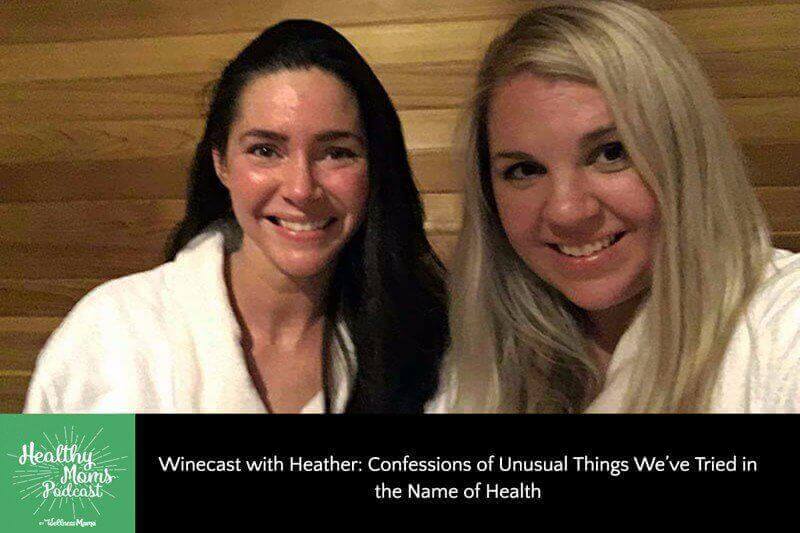 Winecast with Heather: Confessions of Unusual Things We’ve Tried in the Name of Health